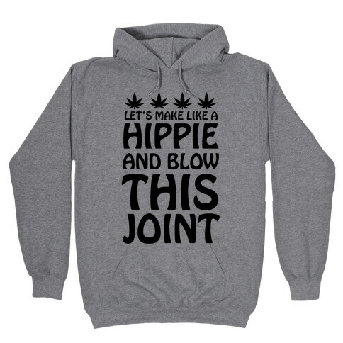 Let's Make Like A Hippie And Blow This Joint Hooded Sweatshirt