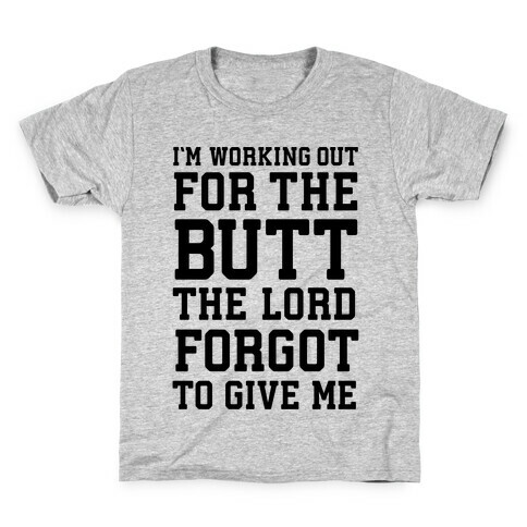 I'm Working Out For The Butt The Lord Forgot To Give Me Kids T-Shirt