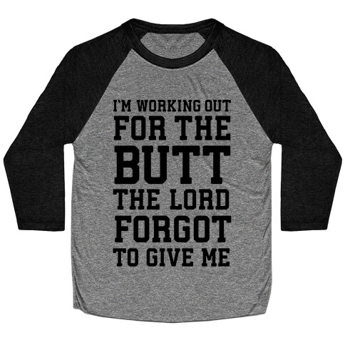 I'm Working Out For The Butt The Lord Forgot To Give Me Baseball Tee