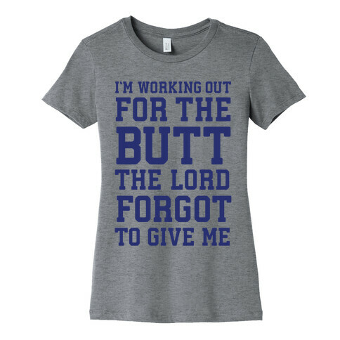 I'm Working Out For The Butt The Lord Forgot To Give Me Womens T-Shirt