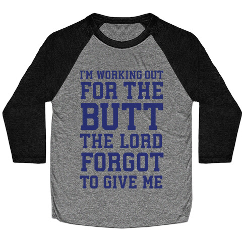 I'm Working Out For The Butt The Lord Forgot To Give Me Baseball Tee