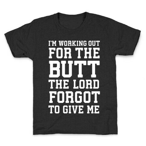 I'm Working Out For The Butt The Lord Forgot To Give Me Kids T-Shirt