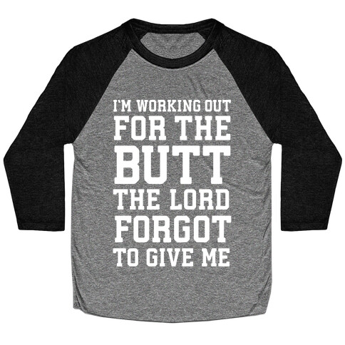 I'm Working Out For The Butt The Lord Forgot To Give Me Baseball Tee