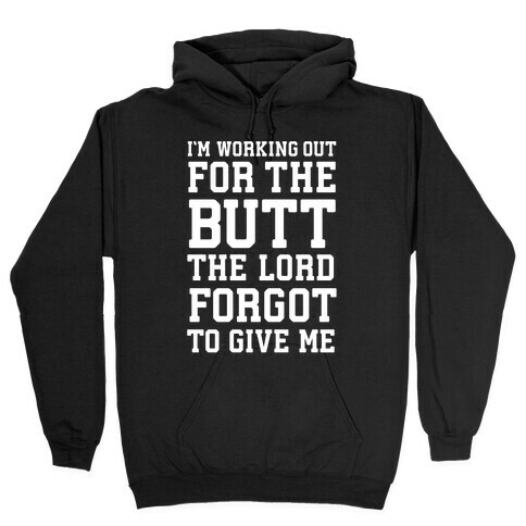 I'm Working Out For The Butt The Lord Forgot To Give Me Hooded Sweatshirt