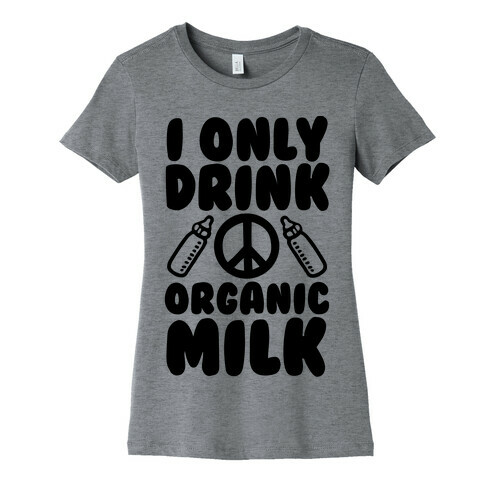 I Only Drink Organic Milk Womens T-Shirt