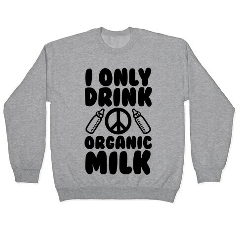 I Only Drink Organic Milk Pullover