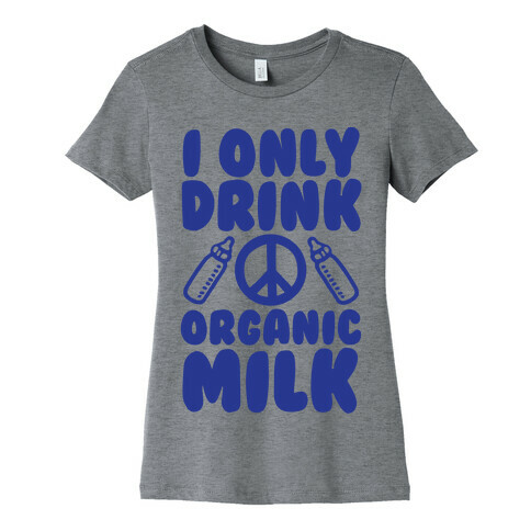 I Only Drink Organic Milk Womens T-Shirt