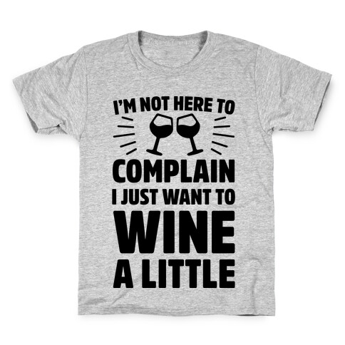 I'm Not Here To Complain I Just Want To Wine A Little Kids T-Shirt