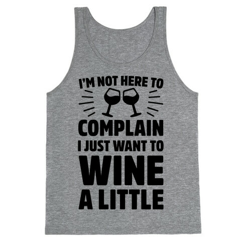 I'm Not Here To Complain I Just Want To Wine A Little Tank Top