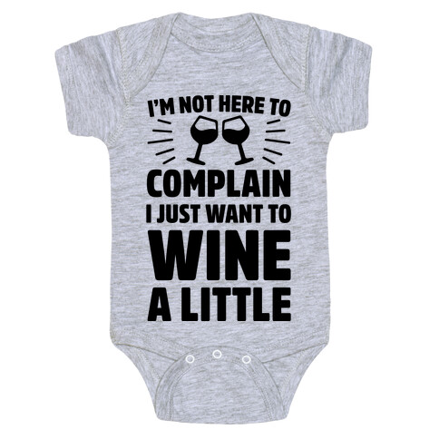 I'm Not Here To Complain I Just Want To Wine A Little Baby One-Piece