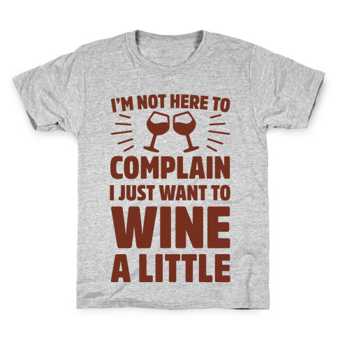 I'm Not Here To Complain I Just Want To Wine A Little Kids T-Shirt