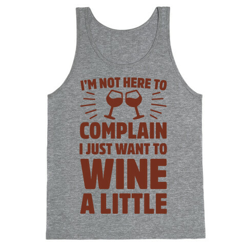 I'm Not Here To Complain I Just Want To Wine A Little Tank Top
