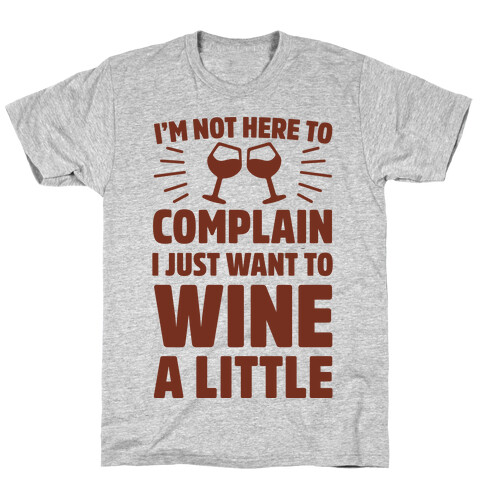 I'm Not Here To Complain I Just Want To Wine A Little T-Shirt