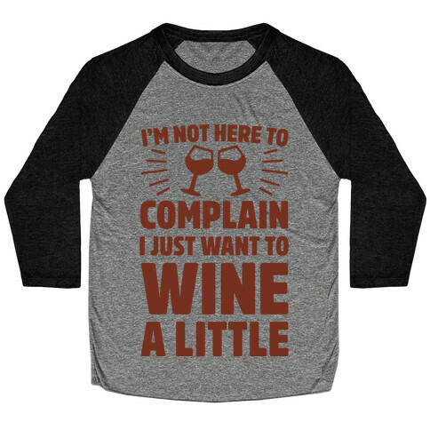 I'm Not Here To Complain I Just Want To Wine A Little Baseball Tee