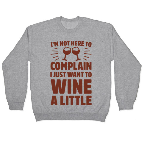 I'm Not Here To Complain I Just Want To Wine A Little Pullover