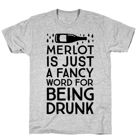 Merlot Is Just A Fancy Word For Being Drunk T-Shirt