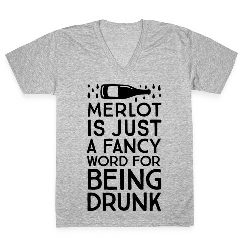Merlot Is Just A Fancy Word For Being Drunk V-Neck Tee Shirt