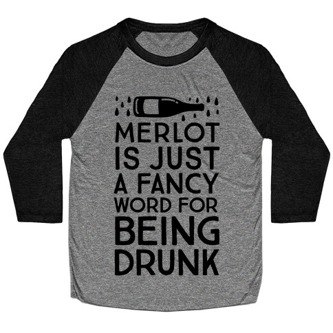 Merlot Is Just A Fancy Word For Being Drunk Baseball Tee