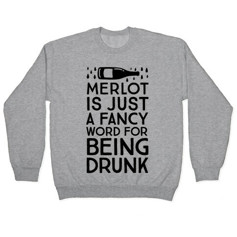 Merlot Is Just A Fancy Word For Being Drunk Pullover