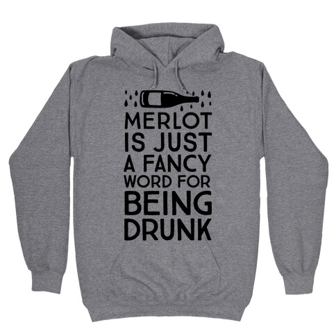 Merlot Is Just A Fancy Word For Being Drunk Hooded Sweatshirt
