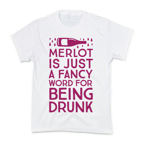 Merlot Is Just A Fancy Word For Being Drunk Kids T-Shirt