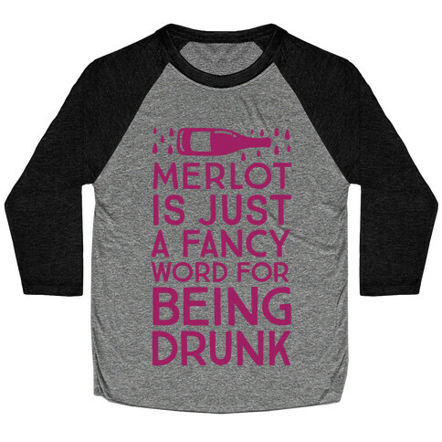 Merlot Is Just A Fancy Word For Being Drunk Baseball Tee