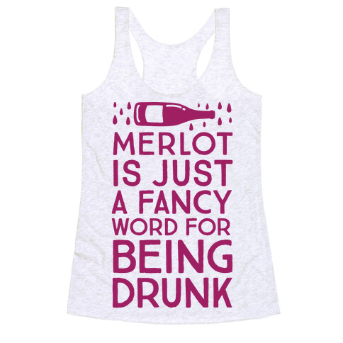 Merlot Is Just A Fancy Word For Being Drunk Racerback Tank Top