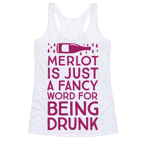 Merlot Is Just A Fancy Word For Being Drunk Racerback Tank Top