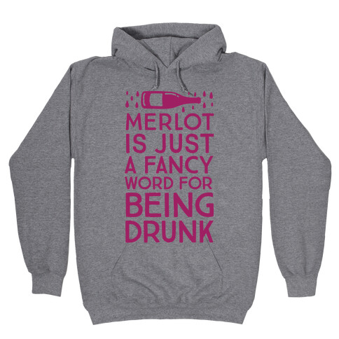Merlot Is Just A Fancy Word For Being Drunk Hooded Sweatshirt