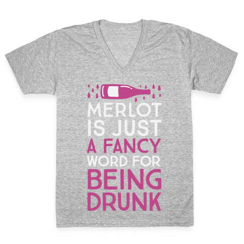 Merlot Is Just A Fancy Word For Being Drunk V-Neck Tee Shirt