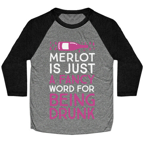 Merlot Is Just A Fancy Word For Being Drunk Baseball Tee