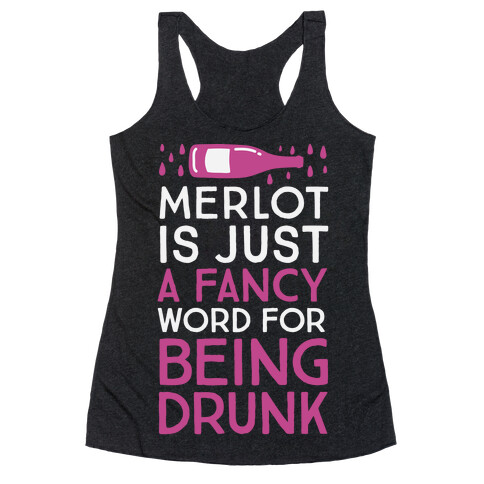 Merlot Is Just A Fancy Word For Being Drunk Racerback Tank Top