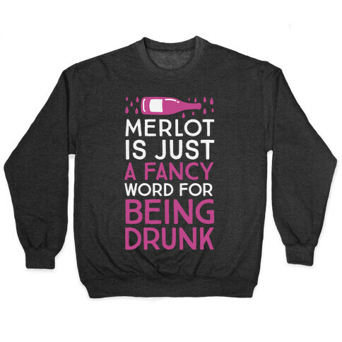 Merlot Is Just A Fancy Word For Being Drunk Pullover