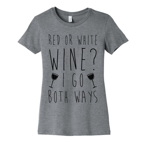 Red Or White Wine? I Go Both Ways Womens T-Shirt