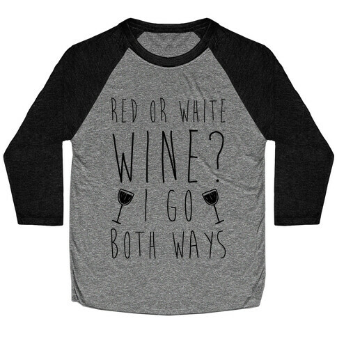 Red Or White Wine? I Go Both Ways Baseball Tee