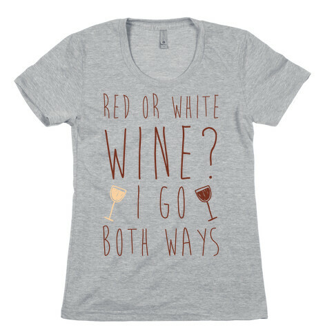 Red Or White Wine? I Go Both Ways Womens T-Shirt