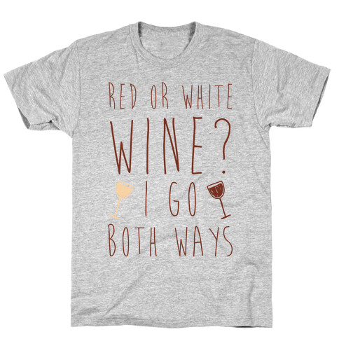 Red Or White Wine? I Go Both Ways T-Shirt