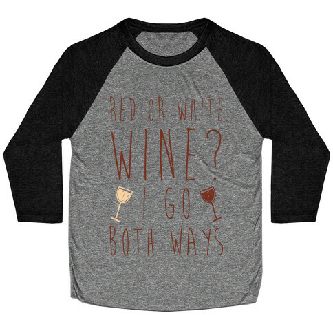 Red Or White Wine? I Go Both Ways Baseball Tee