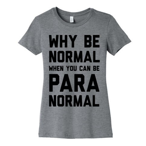 Why Be Normal When You Can Be Paranormal Womens T-Shirt