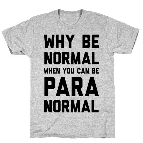 Why Be Normal When You Can Be Paranormal T-Shirt