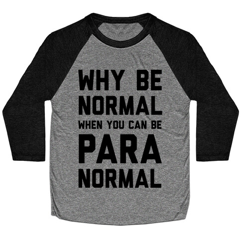 Why Be Normal When You Can Be Paranormal Baseball Tee