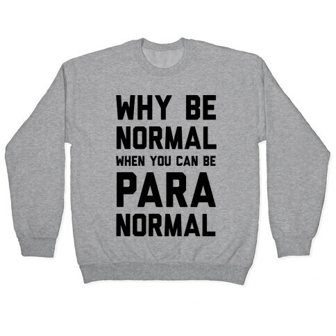 Why Be Normal When You Can Be Paranormal Pullover