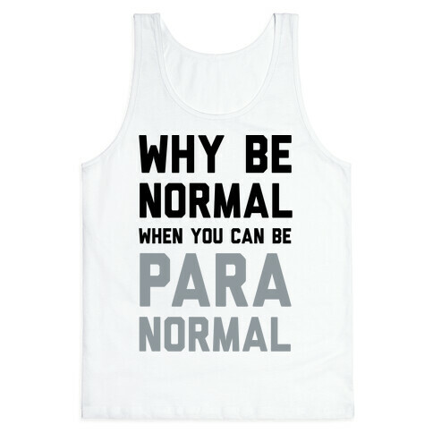 Why Be Normal When You Can Be Paranormal Tank Top