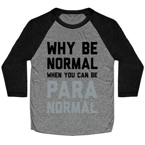 Why Be Normal When You Can Be Paranormal Baseball Tee