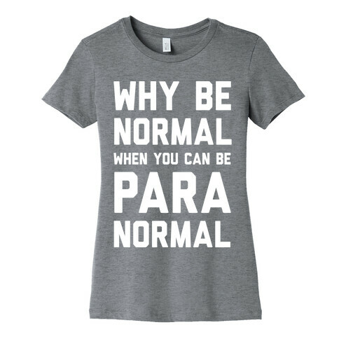 Why Be Normal When You Can Be Paranormal Womens T-Shirt