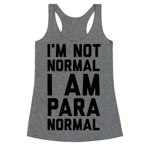 I'm Not Normal I Am Paranormal Racerback Tank Top