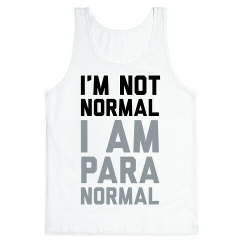 I'm Not Normal I Am Paranormal Tank Top