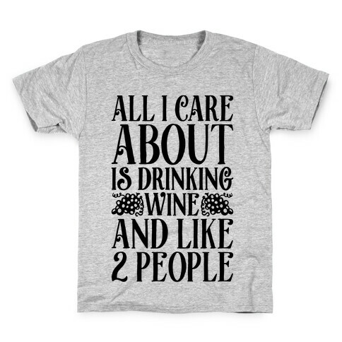 All I Care About Is Drinking Wine And Like 2 People Kids T-Shirt