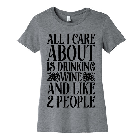 All I Care About Is Drinking Wine And Like 2 People Womens T-Shirt