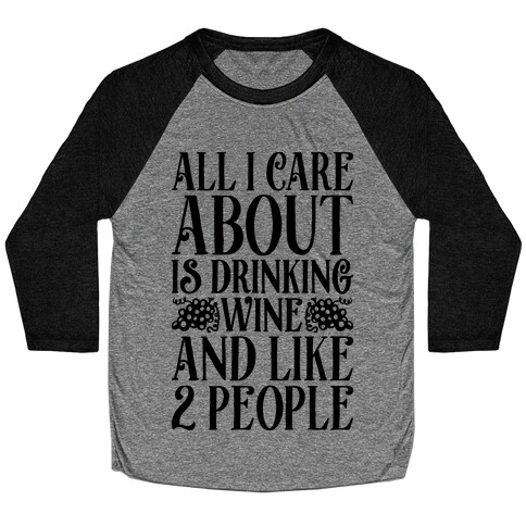 All I Care About Is Drinking Wine And Like 2 People Baseball Tee